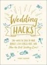 Wedding Hacks: 500+ Ways to Stick to Your Budget, Stay Stress-Free, and Plan the Best Wedding Ever!