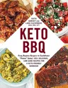 Keto BBQ: From Bunless Burgers to Cauliflower Potato Salad, 100+ Delicious, Low-Carb Recipes for a Keto-Friendly Barbecue