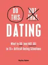 Do This, Not That: Dating: What to Do (and Not Do) in 75+ Difficult Dating Situations