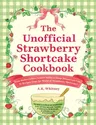 The Unofficial Strawberry Shortcake Cookbook: From Blueberry's Berry Versatile Muffins to Orange Blossom Layer Cake, 75 Recipes from the World of Strawber