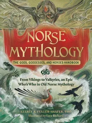 Norse Mythology: The Gods, Goddesses, and Heroes Handbook: From Vikings to Valkyries, an Epic Who's Who in Old Norse Mythology