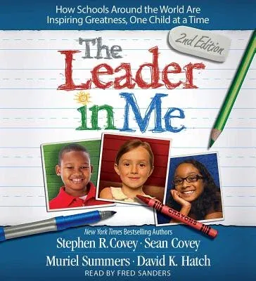 The Leader in Me: How Schools Around the World Are Inspiring Greatness, One Child at a Time