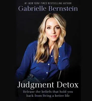 Judgment Detox: Release the Beliefs That Hold You Back from Living a Better Life