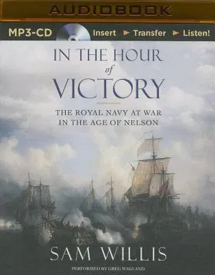 In the Hour of Victory: The Royal Navy at War in the Age of Nelson