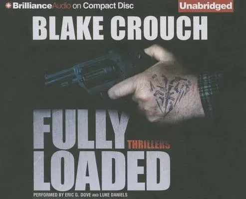 Fully Loaded Thrillers: The Complete and Collected Stories of Blake Crouch