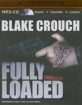 Fully Loaded Thrillers: The Complete and Collected Stories of Blake Crouch