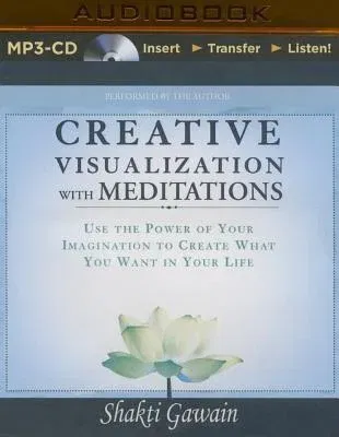 Creative Visualization with Meditations: Use the Power of Your Imagination to Create What You Want in Your Life