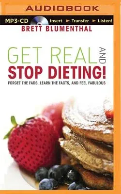 Get Real and Stop Dieting!: Forget the Fads, Learn the Facts, and Feel Fabulous