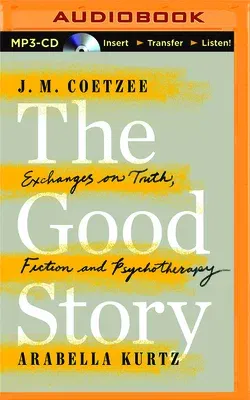 The Good Story: Exchanges on Truth, Fiction and Psychotherapy