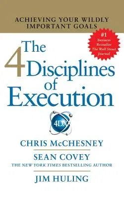 The 4 Disciplines of Execution: Achieving Your Wildly Important Goals