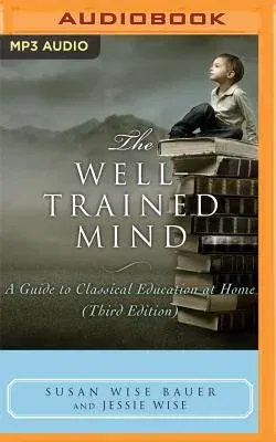 The Well-Trained Mind: A Guide to Classical Education at Home