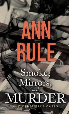 Smoke, Mirrors, and Murder: And Other True Cases