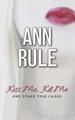 Kiss Me, Kill Me: And Other True Cases