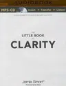 The Little Book of Clarity: A Quick Guide to Focus and Declutter Your Mind