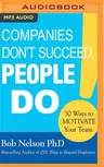 Companies Don't Succeed, People Do: 50 Ways to Motivate Your Team