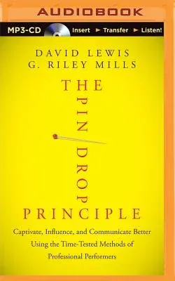 The Pin Drop Principle: Captivate, Influence, and Communicate Better Using the Time-Tested Methods of Professional Performers