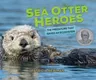 Sea Otter Heroes: The Predators That Saved an Ecosystem