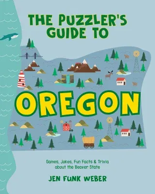 The Puzzler's Guide to Oregon: Games, Jokes, Fun Facts & Trivia about the Beaver State