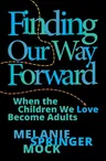 Finding Our Way Forward: When the Children We Love Become Adults