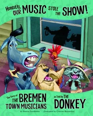 Honestly, Our Music Stole the Show!: The Story of the Bremen Town Musicians as Told by the Donkey