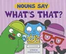 Nouns Say What's That?