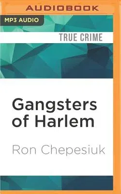 Gangsters of Harlem: The Gritty Underworld of New York City's Most Famous Neighborhood