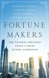 Fortune Makers: The Leaders Creating China's Great Global Companies