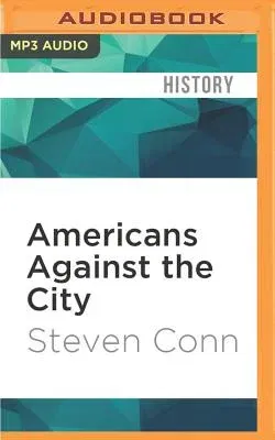 Americans Against the City: Anti-Urbanism in the Twentieth Century