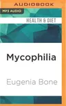 Mycophilia: Revelations from the Weird World of Mushrooms