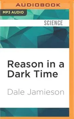 Reason in a Dark Time: Why the Struggle Against Climate Change Failed--And What It Means for Our Future