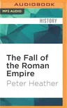 The Fall of the Roman Empire: A New History of Rome and the Barbarians