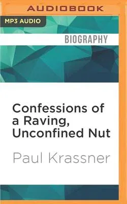 Confessions of a Raving, Unconfined Nut: Misadventures in the Counter-Culture