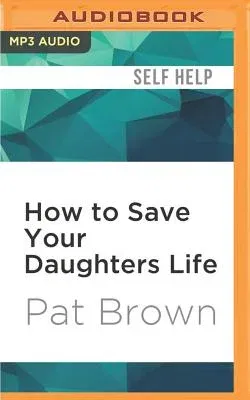 How to Save Your Daughters Life: Straight Talk for Parents from America's Top Criminal Profiler