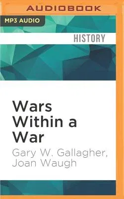 Wars Within a War: Controversy and Conflict Over the American Civil War