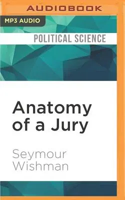 Anatomy of a Jury: The Inside Story of How 12 Ordinary People Decide the Fate of an Accused Murderer