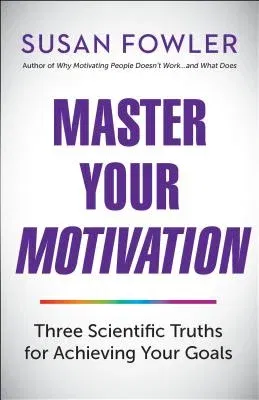 Master Your Motivation: Three Scientific Truths for Achieving Your Goals