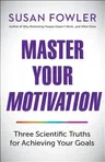 Master Your Motivation: Three Scientific Truths for Achieving Your Goals