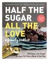 Half the Sugar, All the Love: 100 Easy, Low-Sugar Recipes for Every Meal of the Day