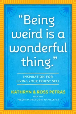 Being Weird Is a Wonderful Thing: Inspiration for Living Your Truest Self