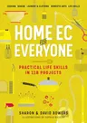 Home EC for Everyone: Practical Life Skills in 118 Projects: Cooking - Sewing - Laundry & Clothing - Domestic Arts - Life Skills