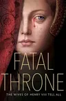 Fatal Throne: The Wives of Henry VIII Tell All