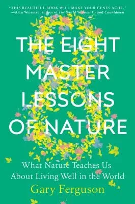 The Eight Master Lessons of Nature: What Nature Teaches Us about Living Well in the World