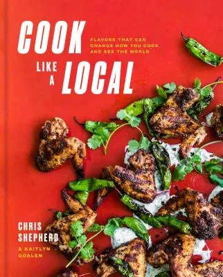 Cook Like a Local: Flavors That Can Change How You Cook and See the World: A Cookbook