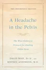 A Headache in the Pelvis: The Wise-Anderson Protocol for Healing Pelvic Pain: The Definitive Edition