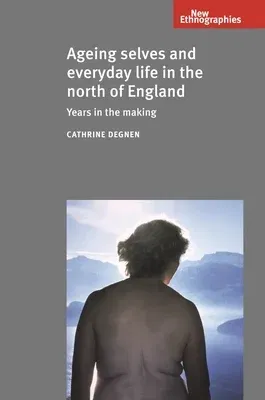 Ageing Selves and Everyday Life in the North of England: Years in the Making