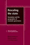 Rescaling the State: Devolution and the Geographies of Economic Governance