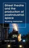 Street theatre and the production of postindustrial space: Working memories