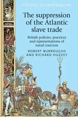 The Suppression of the Atlantic Slave Trade: British Policies, Practices and Representations of Naval Coercion