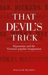 That Devil's Trick: Hypnotism and the Victorian Popular Imagination