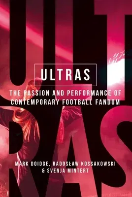 Ultras: The passion and performance of contemporary football fandom